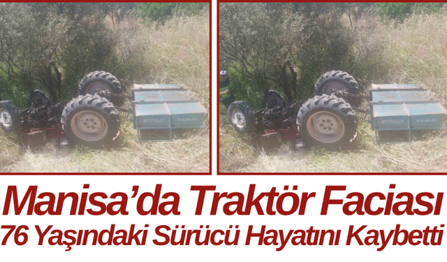 Manisa’da Traktör Faciası 76 Yaşındaki Sürücü Hayatını Kaybetti