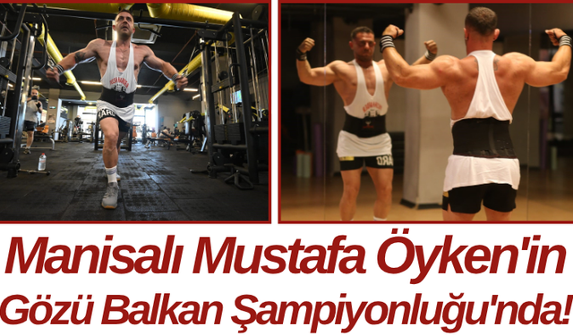 Manisalı Mustafa Öyken'in Gözü Balkan Şampiyonluğu'nda!
