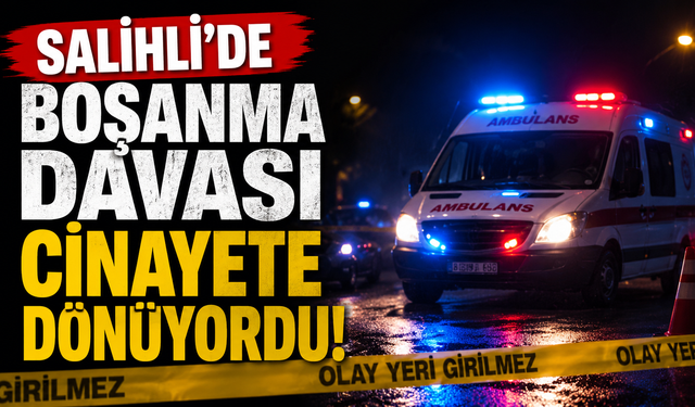 Salihli’de Boşanma Davası Cinayete Dönüyordu