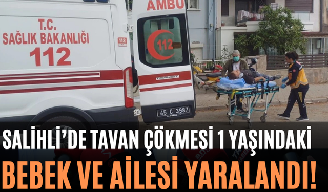 Salihli’de Tavan Çökmesi 1 Yaşındaki Bebek ve Ailesi Yaralandı!