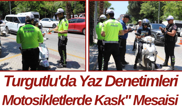 Turgutlu'da Yaz Denetimleri Motosikletlerde Kask" Mesaisi