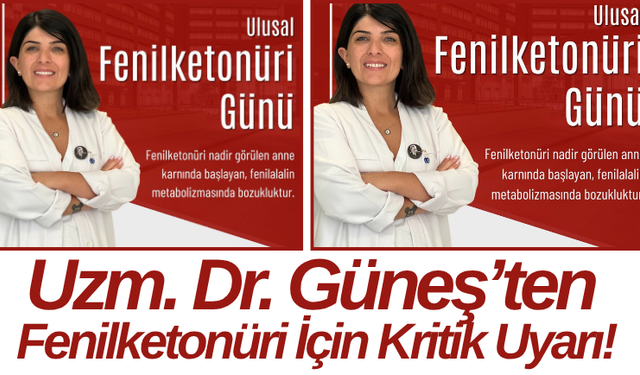 Uzm. Dr. Güneş’ten Fenilketonüri İçin Kritik Uyarı!