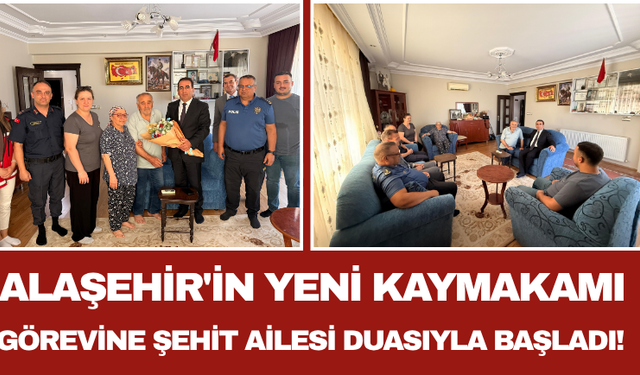 Alaşehir'in Yeni Kaymakamı Görevine Şehit Ailesi Duasıyla Başladı!