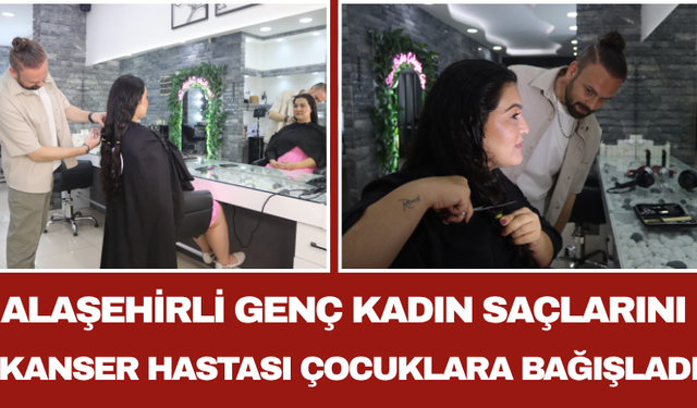 Alaşehirli Genç Kadın Saçlarını Kanser Hastası Çocuklara Bağışladı