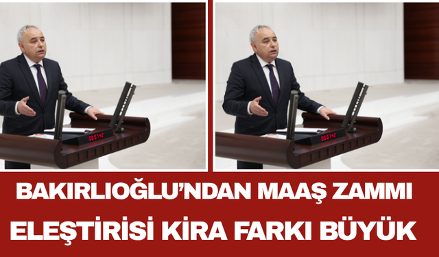Bakırlıoğlu’ndan Maaş Zammı Eleştirisi Kira Farkı Büyük