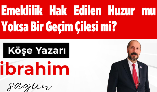 Emeklilik: Hak Edilen Huzur mu, Yoksa Bir Geçim Çilesi mi?