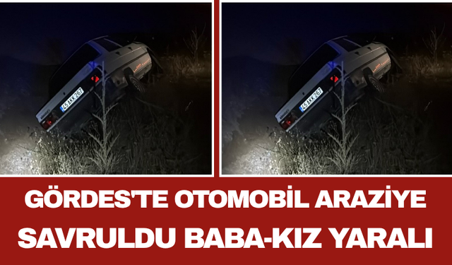 Gördes'te Otomobil Araziye Savruldu: Baba-Kız Yaralı