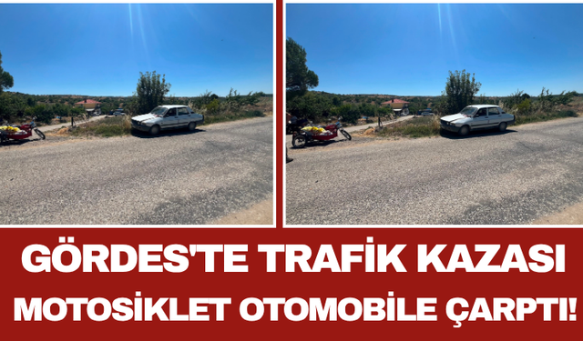 Gördes'te Trafik Kazası: Motosiklet Otomobile Çarptı!