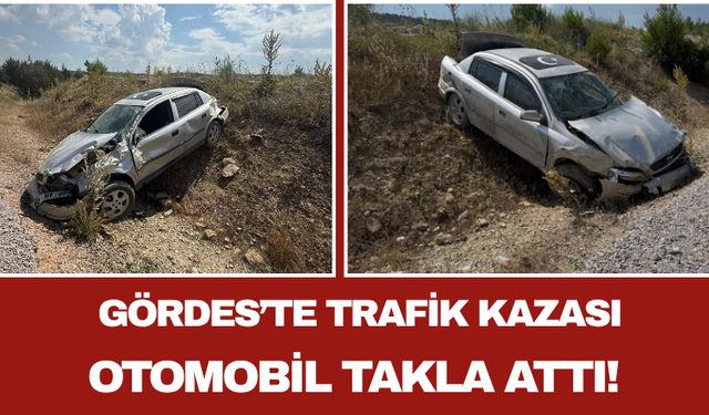 Gördes’te Trafik Kazası Otomobil Takla Attı!