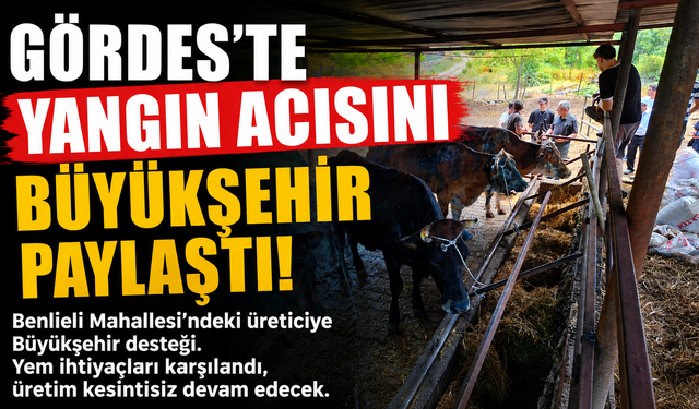 Gördes'te Yangın Acısını Büyükşehir Paylaştı!
