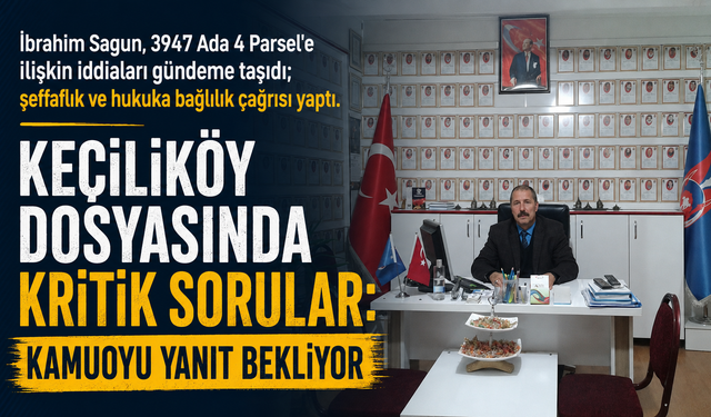 Keçiliköy Dosyasında Kritik Sorular: Kamuoyu Yanıt Bekliyor