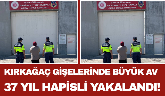 Kırkağaç Gişelerinde Büyük Av 37 Yıl Hapisli Yakalandı!