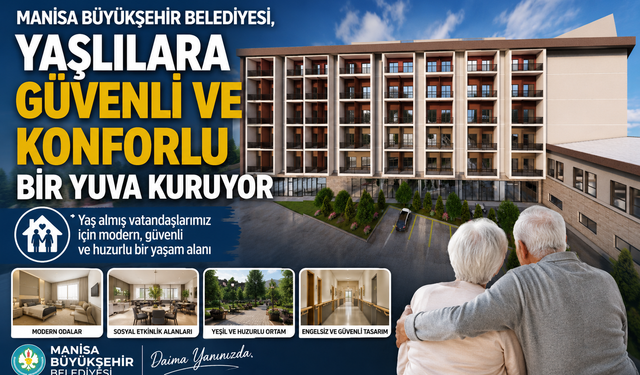 Manisa Büyükşehir Belediyesi, Yaşlılara "Güvenli ve Konforlu" Bir Yuva Kuruyor!