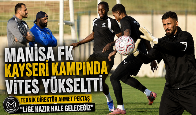 Manisa FK Kayseri Kampında Vites Yükseltti