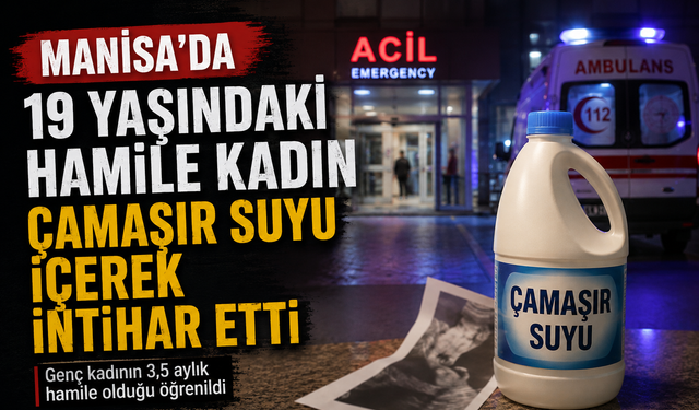 Manisa'da 19 yaşındaki Hamile Kadın Çamasır Suyu İçerek İntihar Etti