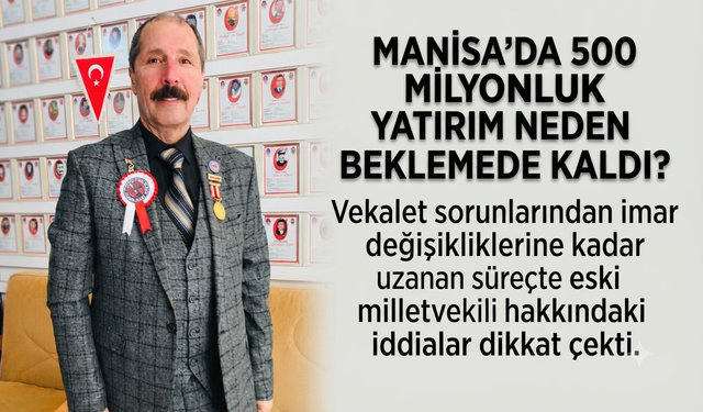 Manisa'da 500 Milyonluk Yatırım Neden Beklemede Kaldı?