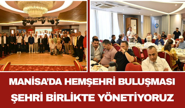 Manisa’da Hemşehri Buluşması Şehri Birlikte Yönetiyoruz