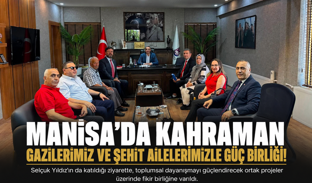 Manisa’da Kahraman Gazilerimiz ve Şehit Ailelerimizle Güç Birliği!