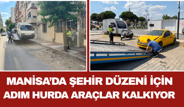 Manisa’da Şehir Düzeni İçin Adım Hurda Araçlar Kalkıyor
