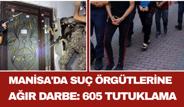 Manisa'da Suç Örgütlerine Ağır Darbe: 605 Tutuklama
