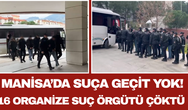 Manisa’da Suça Geçit Yok! 16 Organize Suç Örgütü Çöktü