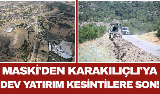 MASKİ'den Karakılıçlı'ya Dev Yatırım: Kesintilere Son!