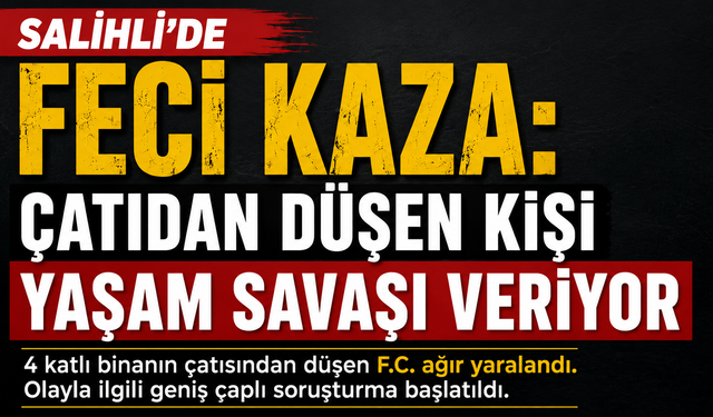 Salihli'de Feci Kaza Çatıdan Düşen Kişi Yaşam Savaşı Veriyor