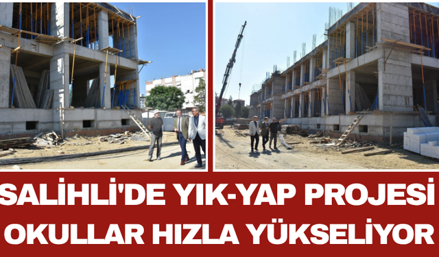 Salihli'de Yık-Yap Projesi: Okullar Hızla Yükseliyor