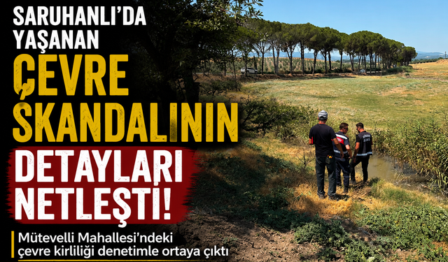 Saruhanlı'da Yaşanan Çevre Skandalının Detayları Netleşti