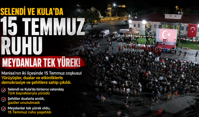 Selendi ve Kula'da 15 Temmuz Ruhu: Meydanlar Tek Yürek!