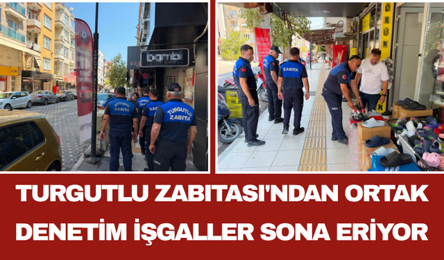 Turgutlu Zabıtası'ndan Ortak Denetim: İşgaller Sona Eriyor