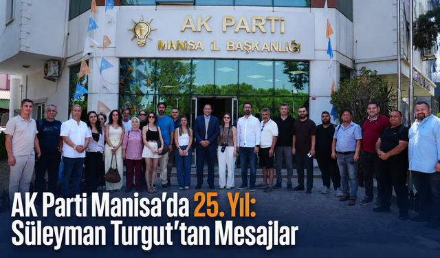 AK Parti Manisa’da 25. Yıl: Süleyman Turgut’tan Mesajlar