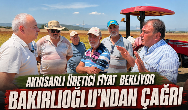 Akhisarlı Üretici Fiyat Bekliyor: Bakırlıoğlu’ndan Çağrı