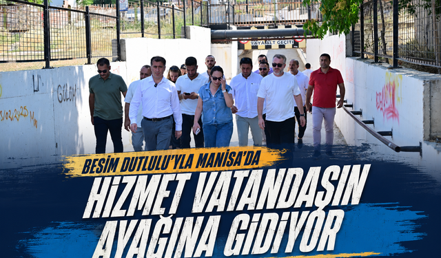 Besim Dutlulu’yla Manisa’da Hizmet Vatandaşın Ayağına Gidiyor