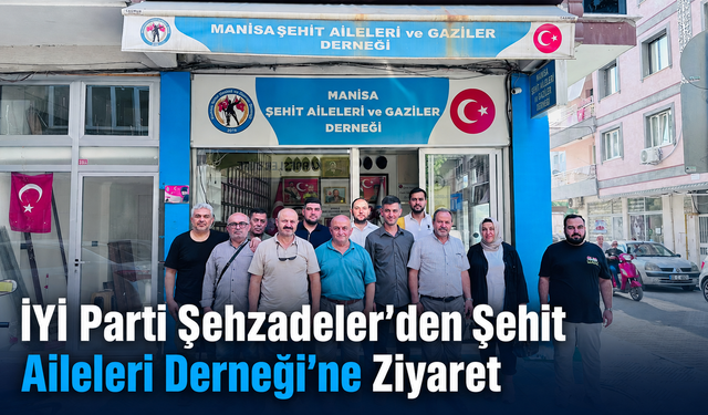 İYİ Parti Şehzadeler’den Şehit Aileleri Derneğine Ziyaret