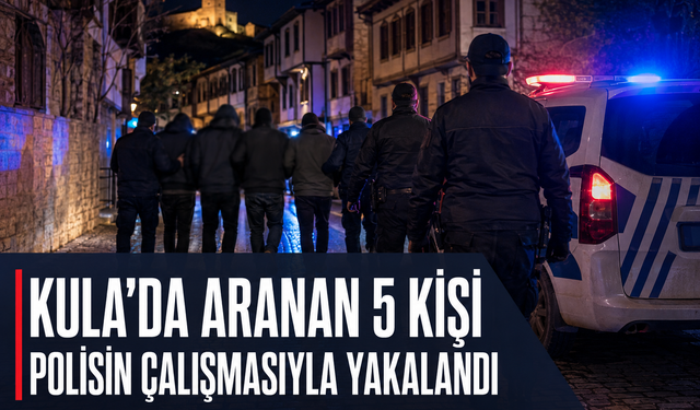 Kula’da Aranan 5 Kişi Polisin Çalışmasıyla Yakalandı