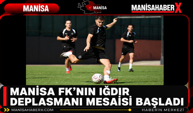 Manisa FK’nın Iğdır Deplasmanı Mesaisi Başladı
