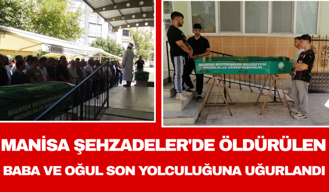 Manisa Şehzadeler'de Öldürülen Baba ve Oğul Son Yolculuğuna Uğurlandı
