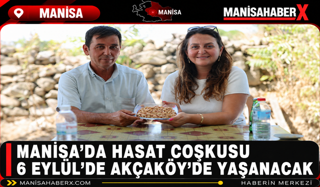 Manisa’da Hasat Coşkusu 6 Eylül’de Akçaköy’de Yaşanacak