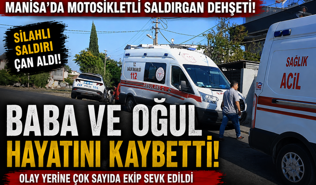 Manisa'da Motosikletli Saldırgan Dehşeti: Baba ve Oğul Hayatını Kaybetti