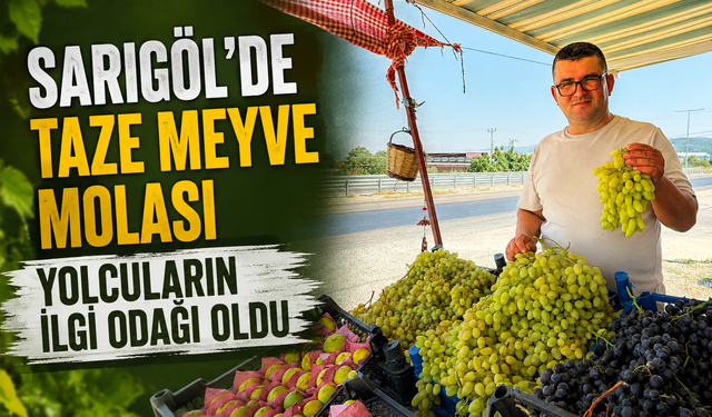 Sarıgöl'de Taze Meyve Molası Yolcuların İlgi Odağı Oldu