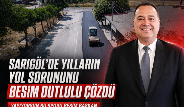 Sarıgöl’de Yılların Yol Sorununu Besim Dutlulu Çözdü