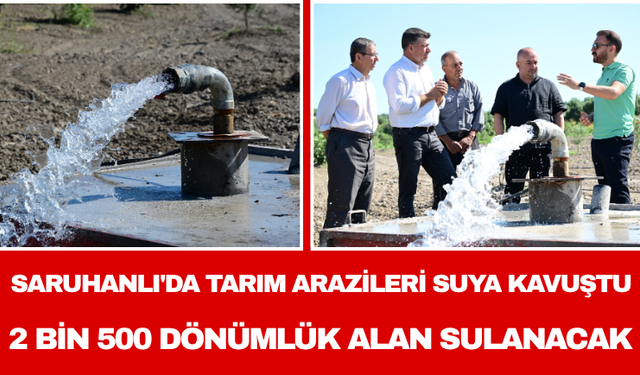 Saruhanlı'da Tarım Arazileri Suya Kavuştu: 2 Bin 500 Dönümlük Alan Sulanacak