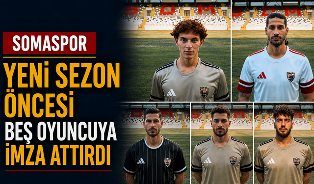 Somaspor Yeni Sezon Öncesi Beş Oyuncuya İmza Attırdı