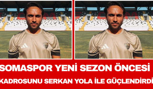 Somaspor yeni sezon öncesi kadrosunu Serkan Yola ile güçlendirdi