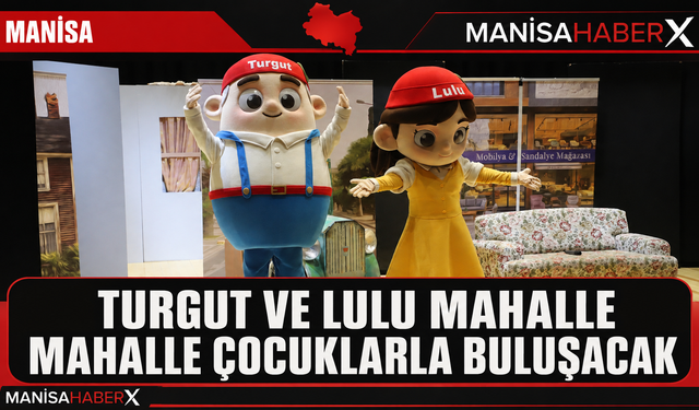 Turgut ve Lulu Mahalle Mahalle Çocuklarla Buluşacak
