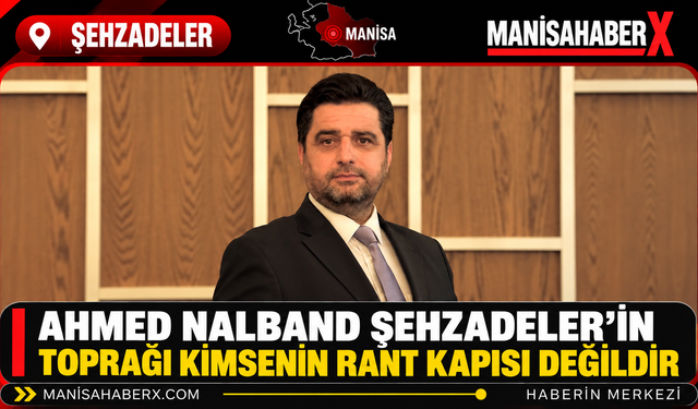 Ahmed Nalband Şehzadeler’in Toprağı Kimsenin Rant Kapısı Değildir