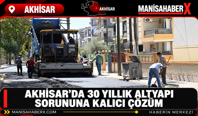 Akhisar’da 30 Yıllık Altyapı Sorununa Kalıcı Çözüm