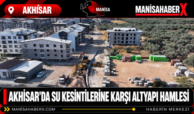 Akhisar’da Su Kesintilerine Karşı Altyapı Hamlesi