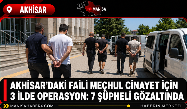 Akhisar’daki Faili Meçhul Cinayet İçin 3 İlde Operasyon